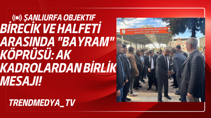 Birecik ve Halfeti Arasında "Bayram" Köprüsü: AK Kadrolardan Birlik Mesajı!